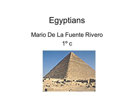 Egyptians Mario De La Fuente Rivero 1º c. Egyptians, a great civilization Around 3.000 b.c. the people near the River Nile formed Egypt with a big king.