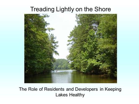 Treading Lightly on the Shore The Role of Residents and Developers in Keeping Lakes Healthy.