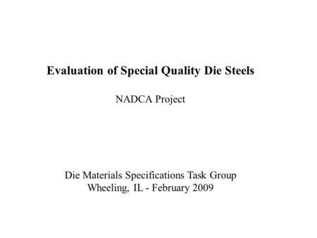 Evaluation of Special Quality Die Steels NADCA Project Die Materials Specifications Task Group Wheeling, IL - February 2009.