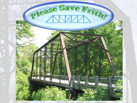 Please Save Frith. Main Menu Introduction – What is Frith? Frith Road Bridge? The Frith Road Bridge, crossing the Pine River in St. Clair County, is.