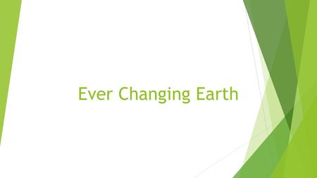 Ever Changing Earth.