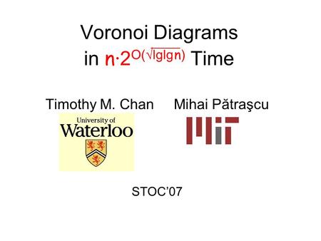 Voronoi Diagrams in n· 2 O(√lglg n ) Time Timothy M. ChanMihai Pătraşcu STOC’07.