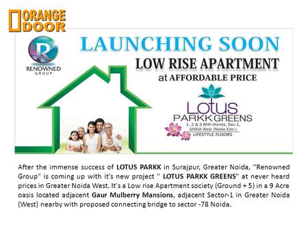 After the immense success of LOTUS PARKK in Surajpur, Greater Noida, Renowned Group is coming up with it's new project  LOTUS PARKK GREENS at never.