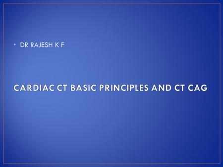 CARDIAC CT BASIC PRINCIPLES AND CT CAG