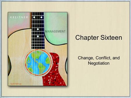Chapter Sixteen Change, Conflict, and Negotiation.