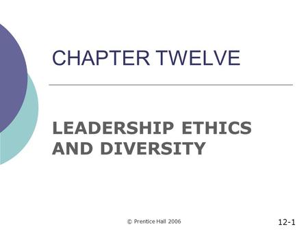 © Prentice Hall 2006 CHAPTER TWELVE LEADERSHIP ETHICS AND DIVERSITY 12-1.