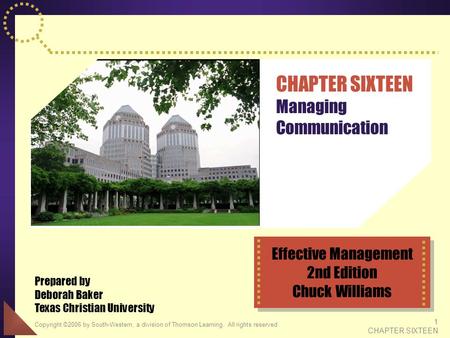 Copyright ©2006 by South-Western, a division of Thomson Learning. All rights reserved 1 CHAPTER SIXTEEN CHAPTER SIXTEEN Managing Communication Prepared.