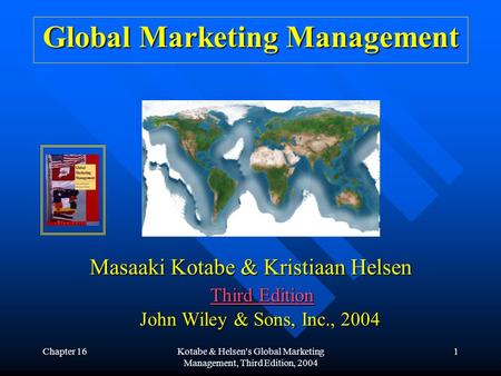 Chapter 16Kotabe & Helsen's Global Marketing Management, Third Edition, 2004 1 Global Marketing Management Masaaki Kotabe & Kristiaan Helsen Third Edition.