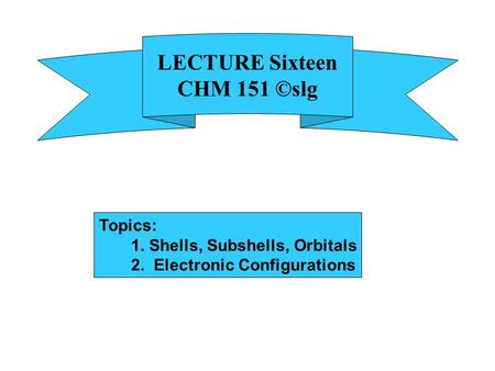 LECTURE Sixteen CHM 151 ©slg