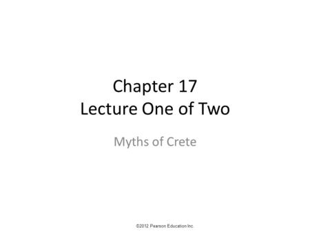 Chapter 17 Lecture One of Two Myths of Crete ©2012 Pearson Education Inc.