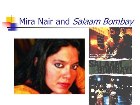 Mira Nair and Salaam Bombay. Introduction to Mira Nair Born in Bhubaneshwar, Orissa in 1957 (middle class family) Attended the University of New Delhi.