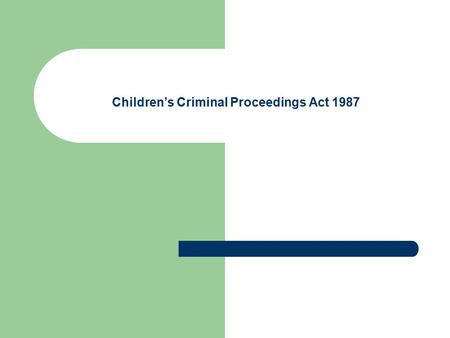 Children’s Criminal Proceedings Act 1987. Consider the two situations… 24 year old male13 year old male.