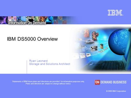 © 2009 IBM Corporation Statements of IBM future plans and directions are provided for information purposes only. Plans and direction are subject to change.