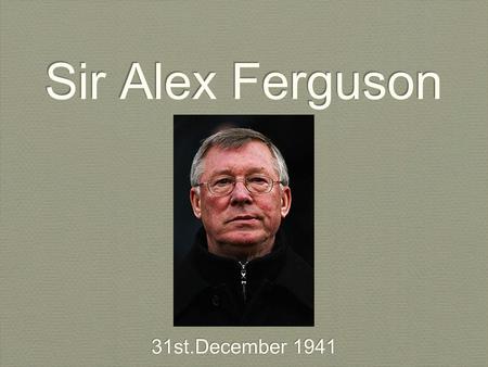 Sir Alex Ferguson 31st.December 1941. Family Life His wife’s name is Cathy Ferguson. He has three kids named Mark (born 1968),Darren and Jason (both born.