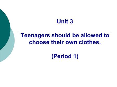 Unit 3 Teenagers should be allowed to choose their own clothes. (Period 1)