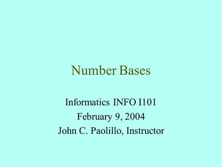 Number Bases Informatics INFO I101 February 9, 2004 John C. Paolillo, Instructor.