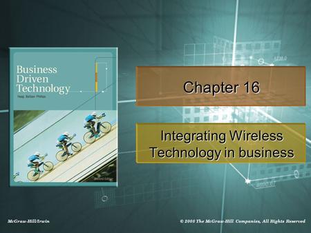 McGraw-Hill/Irwin © 2008 The McGraw-Hill Companies, All Rights Reserved Chapter 16 Integrating Wireless Technology in business.