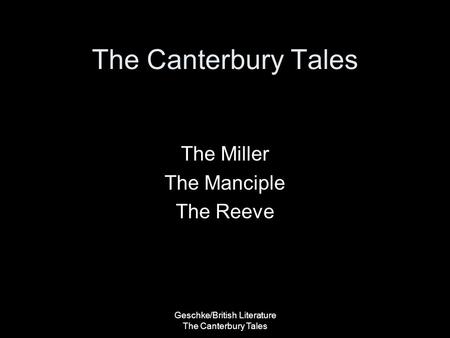 Geschke/British Literature The Canterbury Tales The Canterbury Tales The Miller The Manciple The Reeve.