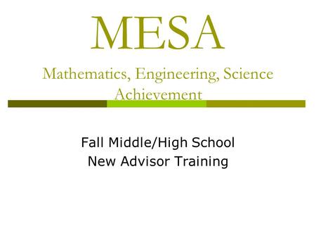 MESA Mathematics, Engineering, Science Achievement Fall Middle/High School New Advisor Training.