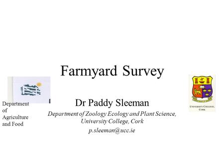 Farmyard Survey Dr Paddy Sleeman Department of Zoology Ecology and Plant Science, University College, Cork Department of Agriculture and.