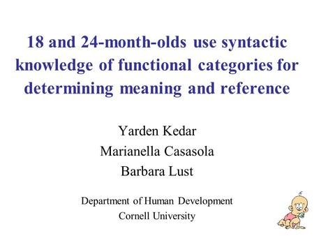 18 and 24-month-olds use syntactic knowledge of functional categories for determining meaning and reference Yarden Kedar Marianella Casasola Barbara Lust.