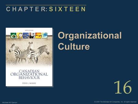 © 2006 The McGraw-Hill Companies, Inc. All rights reserved. McGraw-Hill Ryerson 16 C H A P T E R: S I X T E E N Organizational Culture.