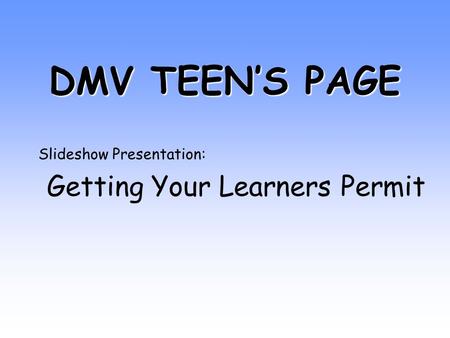 DMV TEEN’S PAGE Slideshow Presentation: Getting Your Learners Permit.
