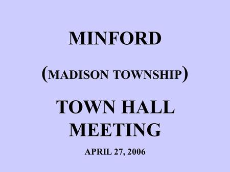 MINFORD ( MADISON TOWNSHIP ) TOWN HALL MEETING APRIL 27, 2006.