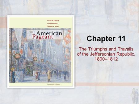 Chapter 11 The Triumphs and Travails of the Jeffersonian Republic, 1800–1812.