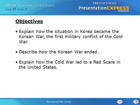 Objectives Explain how the situation in Korea became the Korean War, the first military conflict of the Cold War. Describe how the Korean War ended.