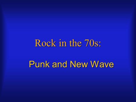 Rock in the 70s: Punk and New Wave. PUNK Continuation of garage bands like The KingsmenContinuation of garage bands like The Kingsmen Combined with “in.