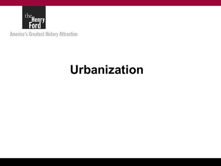 Urbanization. An Urbanization Story Henry Ford was only sixteen when he emigrated from his family’s farm in Dearborn, Michigan to Detroit, in 1879. There.