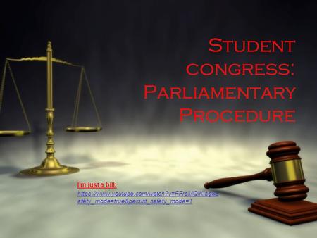 Student congress: Parliamentary Procedure I’m just a bill: https://www.youtube.com/watch?v=FFroMQlKiag&s afety_mode=true&persist_safety_mode=1 I’m just.