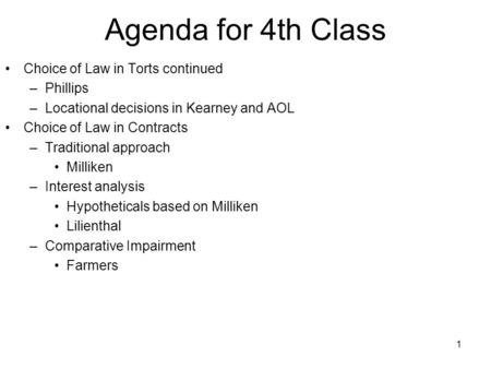 1 Agenda for 4th Class Choice of Law in Torts continued –Phillips –Locational decisions in Kearney and AOL Choice of Law in Contracts –Traditional approach.