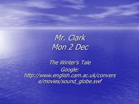 Mr. Clark Mon 2 Dec The Winter’s Tale Google:  e/movies/sound_globe.swf.