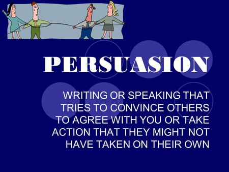 PERSUASION WRITING OR SPEAKING THAT TRIES TO CONVINCE OTHERS TO AGREE WITH YOU OR TAKE ACTION THAT THEY MIGHT NOT HAVE TAKEN ON THEIR OWN.