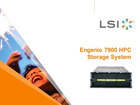 Engenio 7900 HPC Storage System. 2 LSI Confidential LSI In HPC LSI (Engenio Storage Group) has a rich, successful history of deploying storage solutions.