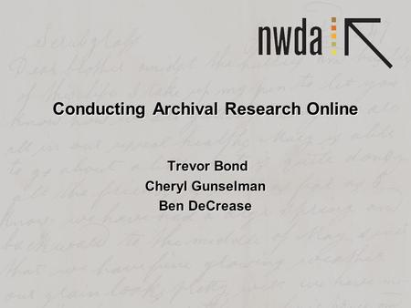 Conducting Archival Research Online Trevor Bond Trevor Bond Cheryl Gunselman Ben DeCrease.