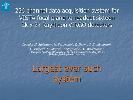 256 channel data acquisition system for VISTA focal plane to readout sixteen 2k x 2k Raytheon VIRGO detectors Largest ever such system Leander H. Mehrgan.