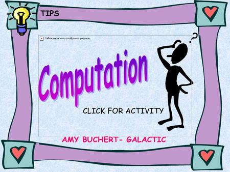 AMY BUCHERT- GALACTIC TIPS CLICK FOR ACTIVITY You will need to click the mouse to show answers for activities. This will allow you to control the timing.