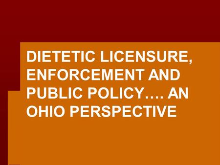 DIETETIC LICENSURE, ENFORCEMENT AND PUBLIC POLICY…. AN OHIO PERSPECTIVE.