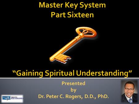 Presented by Dr. Peter C. Rogers, D.D., PhD.. Gaining Spiritual Understanding Life is growth and growth is change, each seven year period takes you into.