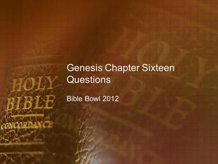 Genesis Chapter Sixteen Questions Bible Bowl 2012.