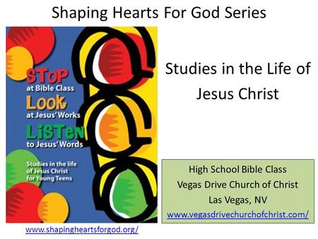 Shaping Hearts For God Series High School Bible Class Vegas Drive Church of Christ Las Vegas, NV www.vegasdrivechurchofchrist.com/ Studies in the Life.