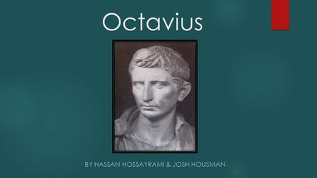 Octavius BY HASSAN HOSSAYRAMI & JOSH HOUSMAN. Background OCTAVIAN WAS BORN on September 23rd 63 B.C. TO GAIUS OCTAVIUS—AND OLD, WEALTHY EQUESTRIAN FAMILY—AND.