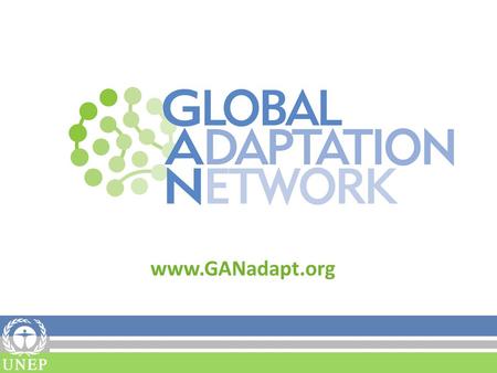 Www.GANadapt.org. Fact Sheet The Global Adaptation Network (GAN) was developed through a UNEP-facilitated consultative processes with key partners and.