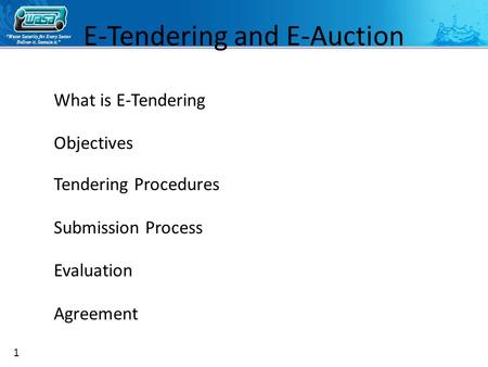 “Water Security for Every Sector Deliver it. Sustain it.” E-Tendering and E-Auction What is E-Tendering Objectives Tendering Procedures Submission Process.