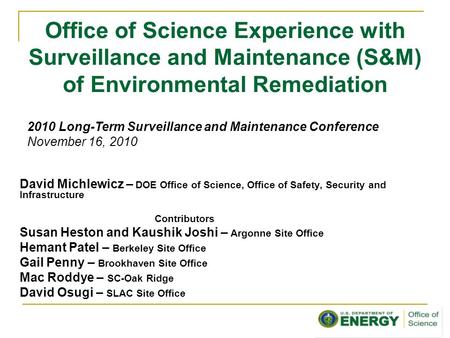 Office of Science Experience with Surveillance and Maintenance (S&M) of Environmental Remediation David Michlewicz – DOE Office of Science, Office of Safety,