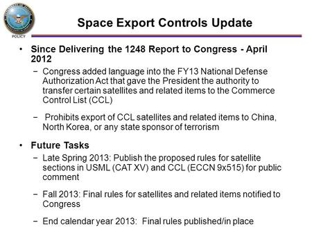 POLICY Space Export Controls Update Since Delivering the 1248 Report to Congress - April 2012 −Congress added language into the FY13 National Defense Authorization.