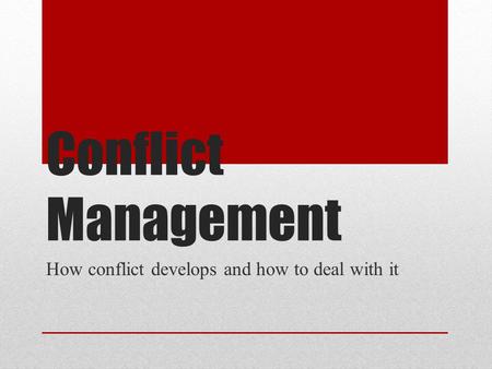 Conflict Management How conflict develops and how to deal with it.